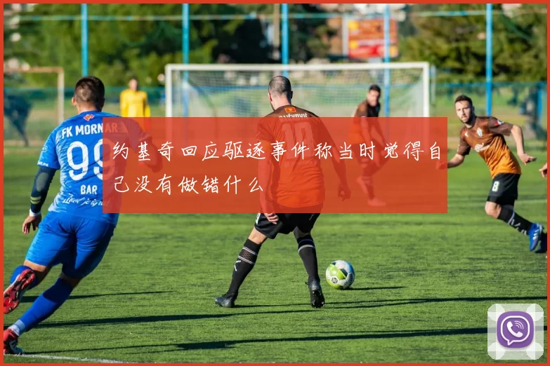 约基奇回应驱逐事件称当时觉得自己没有做错什么
